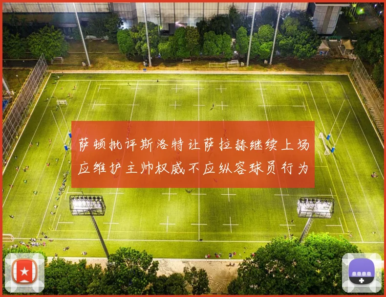 萨顿批评斯洛特让萨拉赫继续上场应维护主帅权威不应纵容球员行为